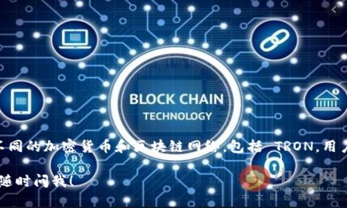 是的，Mask 钱包支持 TRX（波场币）。Mask 钱包是一个多链钱包，支持许多不同的加密货币和区块链网络，包括 TRON。用户可以通过 Mask 钱包方便地管理他们的 TRX 资产，进行发送、接收和交换。

如果你对 Mask 钱包的使用或者 TRX 相关的操作还有其他具体问题，欢迎随时问我！