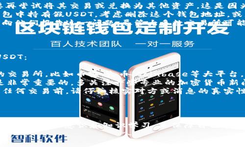 在区块链和加密货币的世界里，处理假USDT（或者说是伪造的USDT）可能会让人感到棘手。但别担心，接下来我将详细谈谈这个问题，并给出一些建议和步骤，帮助你应对这一情况。

理解假USDT的本质
首先，假USDT指的是那些并不真正由Tether公司发行的USDT，可能是一些不法分子制造的欺诈性代币。这些代币往往看起来很像真正的USDT，但实际上它们没有任何价值。
你可能会问，假USDT是怎么进入钱包的？通常情况下，用户在进行交易时可能被误导，或者是在不可靠的平台上购买的加密货币，导致他们最终持有了这些假币。

确认钱包中的USDT是否为假
如果你怀疑钱包中有假USDT，第一步就是确认这些代币的真实性。你可以通过几个简单的步骤进行核实：
ul
    listrong查看合约地址：/strong在以太坊等区块链上，每个代币都有一个唯一的合约地址。你可以在区块链浏览器（比如Etherscan）上查看这个合约地址，确认它是否为合法的USDT地址。如果不是，那你可能就持有假USDT。/li
    listrong查找官方信息：/strong访问Tether公司的官方网站，看一下他们提供的合约地址和相关信息。确保你钱包中的USDT与官方发布的合约地址一致。/li
/ul

处理假USDT的步骤
如果你确认你的钱包中有假USDT，下面是一些处理建议：
ul
    listrong不要再进行交易：/strong当你发现自己持有假USDT后，最重要的一点就是不要再尝试将其交易或兑换为其他资产。这是因为在交易时，你可能进一步损失资金，甚至可能让自己的信息暴露在潜在的攻击者面前。/li
    listrong删除钱包地址：/strong如果你使用的是某个特定的钱包应用，并且确认这个钱包中持有假USDT，考虑删除这个钱包地址，或者直接更换一个新钱包地址。/li
    listrong报告平台或交易所：/strong如果是通过某个交易所或平台进行的交易，务必要向他们报告这一问题。尽管大多数交易所可能不会对你的损失负责，但他们可能会采取措施，保护其他用户不再受害。/li
/ul

如何避免未来持有假USDT
预防永远是最好的解决方案，接下来我将分享一些实用的建议，帮助你避免将来再次持有假USDT：
ul
    listrong选择可信平台：/strong在进行买卖交易时，务必要选择那些知名度高、口碑好的交易所。比如币安、火币、Coinbase等大平台，虽然手续费可能稍高，但安全性更有保障。/li
    listrong教育自己：/strong加密货币的世界瞬息万变，作为投资者，了解一些基础知识是非常重要的。多关注一些专业的加密货币新闻网站，保持信息更新。/li
    listrong小心钓鱼信息：/strong黑客常常使用钓鱼攻击来骗取用户的资产，所以在处理任何交易前，请仔细核实对方或消息的真实性。确保链接和电子邮件地址都是正规的。/li
/ul

总结
在处理假USDT时，保持冷静，按照上述步骤进行处理，能够帮助你将损失降到最低。同时，加强自身的安全意识和知识学习，是保障自己在这个数字货币世界中生存和获益的关键。
希望这些信息能帮到你！如果你还有其他问题，随时可以问我。