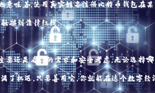 比特币钱包用注册姓名的秘密：专家独家分享

比特币, 钱包, 注册姓名/guanjianci

引言：比特币钱包的基础

说真的，对于很多初入数字货币世界的小伙伴来说，比特币钱包可能听起来像是个很复杂的概念。其实并不然，简单来说，比特币钱包就是你存放比特币的地方。就像现实生活中的一个银行账户，你可以存、取、转账，只不过这一切都在区块链上进行。

在这个数字化的时代，选择一个合适的比特币钱包至关重要。而“用注册姓名开设比特币钱包”这个话题，似乎成为了很多人的关注焦点。今天，我们就来探讨一下它背后的奥秘和注意事项。

为什么需要注册姓名？

首先，很多人可能问：我为什么要用注册姓名来开设比特币钱包呢？答案很简单。比特币虽然以去中心化著称，但在某些情况下，尤其是需要合规血脉的情况下，使用真实姓名可以帮助你更好的管理资产。

所以，有些钱包服务商在用户注册时，会要求提供真实姓名、联系方式等信息，这是为了防范诈骗，保障用户的资产安全。专家建议，尤其是在你打算投资一笔大额总钱的时候，更应该选择这样的服务。

用注册姓名开设比特币钱包的优势

现在我们来看看使用真实姓名开设比特币钱包的优势。首先，这可以增强你钱包的安全性。比如说，如果你的钱包被盗，使用真实姓名可以更方便地向服务商进行申诉。

其次，某些高端的交易所往往要求用户进行身份验证。这在一定程度上是为了遵守各国的金融合规规定，比如反洗钱法规（AML）和了解你的客户（KYC）规定。通过了这些验证后，用户可以享受更高的交易额度。

如何选择比特币钱包？

当然，并非所有的比特币钱包都要求提供真实姓名。在选择的时候，我们需要考虑多个方面。首先是安全性。某些钱包提供多重认证，确保即使你的密码被盗，别人也无法轻易进入你的账户。

接下来是隐私性。如果你比较注重隐私，可能就不希望在钱包注册过程中提供太多个人信息。这时，可以选择一些不需要实名注册的钱包。不过，这种钱包的交易上限可能会相对较低。

最后，不容忽视的是用户体验。有些钱包界面简洁、易于操作，适合新手使用；而有些钱包功能多样，适合资深玩家。结合你的需求做出选择，才是上策。

注册过程中注意事项

当你决定使用真实姓名注册比特币钱包时，务必要小心保护个人信息。在填写注册表单时，确保你是在安全的网络环境下进行操作。不靠谱的公共Wi-Fi可会让你的信息暴露给黑客。

同时，最好使用复杂的密码，并开启两步验证。这可以增加你账户的安全性，降低被盗的风险。毕竟，数字货币的安全性在很大程度上依赖于用户本身的防范意识。

比特币和法律的关系

随着数字货币的普及，各国的法律法规也在不断完善。很多国家如今已开始对加密资产实施监管。这也意味着，使用真实姓名注册比特币钱包在某种程度上可以让你合法合规，避免不必要的麻烦。

当然，法律法规因国家而异。如果你打算使用比特币进行国际交易，务必先了解相关的法律规定，以免触碰到法律红线。

总结：选择适合自己的比特币钱包

总的来说，使用注册姓名来开设比特币钱包这一问题并没有标准答案。选择是否使用真实姓名注册，主要还是看你的需求和安全考虑。无论选择哪种方式，最重要的是要保障自己的资产安全。

希望今天的分享能够帮助到你！如果你还有其他问题，欢迎随时来问。“比特币”听起来神秘，但其实充满了机遇，只要善用它，你就能在这个数字经济的浪潮中立足！