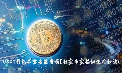 USDT钱包不实名能用吗？独家专家揭秘使用秘诀！