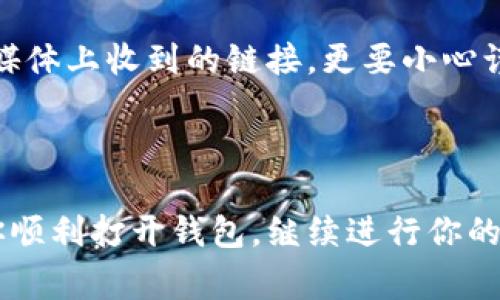 如果你在尝试打开OTC-token钱包时遇到了问题，不用担心，这种情况其实并不少见。很多用户在使用加密货币钱包时可能会经历各种各样的技术问题。让我们一起来找出一些常见的问题及其解决方案，帮助你恢复钱包的正常使用。

1. 钱包无法打开的常见原因

那么，OTC-token钱包打不开的原因可能有哪些呢？下面是一些典型的情况：

首先，最常见的原因之一就是网络连接问题。钱包应用需要稳定的互联网连接才能正常工作。你可以检查一下你的Wi-Fi或数据连接，确保网络信号良好。

其次，钱包应用可能出现了bug或者需要更新。有时候，软件的版本较旧就可能导致无法打开的情况。检查一下是否有可用的更新，并及时进行更新。

另外，设备的存储空间不足也可能是导致无法打开钱包的原因。当设备存储满了，应用可能无法正常运行。你可以尝试清理一些不必要的文件或应用，以释放存储空间。

2. 常见的解决方法

说真的，对于上述问题，有一些解决方法你可以尝试。

首先是重新启动设备。有时候，简单的重启就能解决很多技术问题。关闭手机、平板或电脑，然后再重新开机，看看钱包能否顺利打开。

如果问题依然存在，你可以尝试卸载并重新安装钱包应用。卸载后，去应用商店重新下载并安装最新版本的OTC-token钱包。这一步虽然麻烦，但通常能解决很多由于软件问题导致的故障。

此外，查看一下钱包的官方支持论坛或者社交媒体。在那里，你可能会发现其他用户也遇到了类似的问题，并且提出了有效的解决方案。官方团队也常常会发布关于当前问题的说明或建议。

3. 如果问题依然没有解决

如果你尝试了以上方法还是无法解决问题，建议直接联系OTC-token的客服支持。提供详细的信息，比如使用的设备类型、操作系统版本以及遇到的具体问题，客服通常能够提供更针对性的帮助。

此外，也可以关注OTC-token的官方网站或社交媒体账号，查看是否有关于系统维护、故障的最新通知。这些信息能够帮助你更加了解情况，避免不必要的困扰。

4. 加强钱包安全性的小贴士

在确保钱包正常打开之后，别忘了关注钱包的安全性哦！加密货币的世界虽说充满机遇，但安全始终是第一位的。这里有一些小贴士，帮助你更好地保护你的资产：

首先，确保使用强密码。如果可能，开启双重身份验证，提高账户的安全性。你可以选择应用程序的身份验证器，或者发送验证码到你的手机。

另一方面，定期备份你的钱包数据。如果你的钱包有备份选项，请务必要使用。这样，万一出现问题，你仍然可以恢复你的资产。

最后，保持警惕，防止网络钓鱼等诈骗行为。永远不要在不安全的网站上输入你的钱包信息，尤其是在电子邮件或者社交媒体上收到的链接，更要小心谨慎。

5. 总结

OTC-token钱包打不开的问题虽然让人烦恼，但大多数情况下都是可以解决的。希望通过以上的分析和建议，能够帮助你顺利打开钱包，继续进行你的加密货币交易。如果你还有其他疑问或需要更多的帮助，欢迎随时询问。记住，安全使用和管理你的资产始终是最重要的！