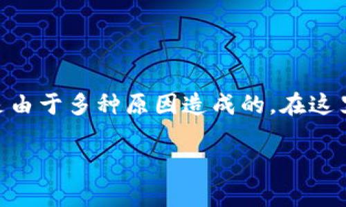 在使用TP钱包进行波场（TRON）链上的USDT转账时，用户有时会遇到转不出去的情况。这可能是由于多种原因造成的。在这里，我们将详细探讨可能导致这一问题的原因，并分享一些解决方案，帮助你顺利进行转账操作。

TP钱包转不出去USDT的独家秘诀：专家教你解决波场转账难题