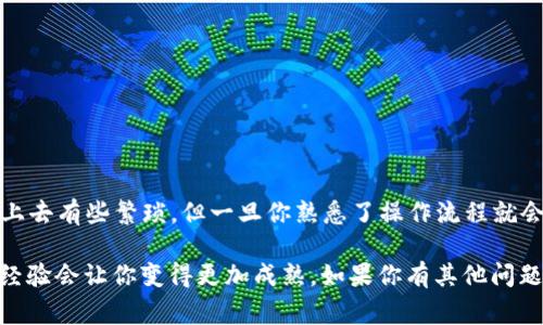 将IM钱包中的USDT提取为法定货币的步骤相对简单，但在执行之前，确保你已经理解整个过程和相关费用。接下来，我将为你提供一个详细的指南。

第一步：了解提取的选项
在提取之前，你需要明确想要将USDT兑换成哪种法定货币。常见的法定货币包括人民币（CNY）、美元（USD）、欧元（EUR）等。不同的平台和方式对不同法定货币的支持和手续费可能有所不同。

第二步：选择合适的交易平台
要将USDT提取为法定货币，你需要使用支持USDT交易的交易平台。常见的交易所有币安、火币、OKEx等。注册一个交易账户，并完成实名认证是非常重要的步骤。务必选择一个安全且口碑良好的平台，以确保你的资金安全。

第三步：将USDT转入交易所
在IM钱包中，你需要将USDT提取至你在交易所的USDT地址。每个交易所都有独特的USDT充值地址，确保你复制正确的地址，以及选择相应的网络（如：TRC20或ERC20）。

第四步：在交易所中卖出USDT
一旦你的USDT到账，你可以在交易所进行交易。选择市场交易，选择与法定货币的交易对（例如USDT/CNY），输入你想要出售的金额，确认交易。交易完成后，你将获得相应的法定货币。

第五步：提取法定货币
在交易所中将USDT卖出并成功获得法定货币后，你可以选择将这些法定货币提取到你的银行账户。只需前往提取页面，输入你的银行账户信息，确认提取的金额和费用，然后提交。通常，银行转账会在1-3个工作日内完成，你可以耐心等待。

注意事项
在整个过程中，有几个重要的事项需要注意：
ul
  li确认所有地址的准确性，发送错误可能会导致资金丢失。/li
  li了解交易所的手续费和提取费用，以免在最后一刻遇到意外费用。/li
  li确保你的网络连接安全，避免在公共Wi-Fi环境下进行大额交易。/li
/ul

总结
通过这些简单的步骤，你就可以将IM钱包中的USDT提取为法定货币了。说实话，虽说这个过程看上去有些繁琐，但一旦你熟悉了操作流程就会觉得大大简化了。务必保持警惕，确保交易的安全性和准确性。

如果在过程中遇到任何问题，交易所的客服通常都能提供帮助。还有，不要怕尝试新事物，这样的经验会让你变得更加成熟。如果你有其他问题或想法，随时欢迎讨论哦。