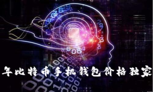 专家揭秘：2023年比特币手机钱包价格独家分析与购买秘诀