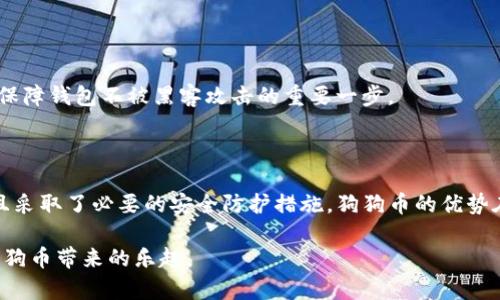 狗狗币（Dogecoin，简称DOGE）当然是有钱包的！实际上，狗狗币钱包是存储和管理狗狗币的专用软件或应用，用户可以通过它来发送、接收和查看狗狗币的余额。

### 狗狗币钱包的种类

狗狗币有多种类型的钱包，用户可以根据自己的需求选择合适的类型。主要有以下几种：

1. 桌面钱包
桌面钱包是安装在个人电脑上的软件，用户可以直接使用这类钱包来管理他们的狗狗币。最著名的桌面钱包就是狗狗币官方钱包，它支持Windows、macOS和Linux等操作系统。桌面钱包的优点是安全性高，因为私钥保存在本地，用户对其拥有绝对控制权。

2. 移动钱包
移动钱包是安装在智能手机上的应用，方便用户随时随地管理狗狗币。市面上有许多可靠的移动钱包应用，如Coinomi和Trust Wallet等。这类钱包通常也会提供二维码扫描功能，使得发送和接收狗狗币更加便捷。

3. 在线钱包
在线钱包是通过网页访问的服务，用户只需在浏览器中输入网址，即可访问自己的钱包。虽然这种钱包使用方便，但由于私钥存储在服务提供商的服务器上，安全性相对较低，因此使用时需要更加谨慎。比如，Coinbase和Binance等加密货币交易平台就提供了狗狗币的在线钱包功能。

4. 硬件钱包
对于高安全性有需求的用户来说，硬件钱包是最佳选择。硬件钱包是一种专用的设备，能离线存储私钥，最大限度地降低了被黑客攻击的风险。像Ledger和Trezor这样的硬件钱包都支持狗狗币。

5. 纸钱包
纸钱包则是将私钥和公钥打印出来，保存在纸上。这种方法无需任何电子设备，完全离线，安全性极高。但如果纸张丢失或损坏，那就无法找回存储在其中的狗狗币了，使用时需小心谨慎。

### 如何创建狗狗币钱包？

如果你是狗狗币的新手，创建钱包的步骤并不复杂。接下来，我将为你详细介绍一下创建钱包的流程。

1. 选择钱包类型
首先，你需要决定使用哪种类型的钱包。每种钱包都有各自的优缺点，因此选择最适合你的那款非常重要。如果你重视安全性，硬件钱包是不错的选择；如果你希望方便快捷，移动钱包或在线钱包也许更适合你。

2. 下载或购买
根据选择的类型，下载相应的钱包应用或购买硬件钱包。官方的新版本钱包一般会在狗狗币官方网站上提供下载链接，确保你是从正规渠道获得钱包，以避免恶意软件的威胁。

3. 安装与设置
如果选择桌面或移动钱包，按照指引安装应用程序。在安装过程中，需要生成一个助记词（有时候也叫种子短语），这个短语非常重要，用来恢复你的钱包。在输入或保存助记词时，确保环境安全，尽量不要在线分享。

4. 备份钱包
无论你选择哪种钱包，都建议在设置完成后第一时间备份钱包。无论是硬件钱包的恢复码，还是移动钱包的助记词，都应该安全保管。如果钱包意外丢失或损坏，恢复备份之后，就可以重新找回你的狗狗币了。

5. 开始使用
钱包创建完成后，你就可以开始使用狗狗币了。通过钱包地址，可以接收狗狗币；而要发送狗狗币，只需用收款方的地址进行转账操作。记得在发送前确认地址的准确性，确保将狗狗币发送到正确的账户。

### 如何保护你的狗狗币钱包？

钱包的安全性至关重要，不同类型的钱包有不同的安全需求。下面是一些保护狗狗币钱包的实用建议：

1. 定期更新
如果你使用的是桌面或移动钱包，务必保持软件的最新版本。如果钱包软件发布了更新，通常是为了修复已知的漏洞。及时更新，能有效减少被攻击的风险。

2. 使用强密码
无论是什么类型的钱包，设定一个强密码是非常重要的。避免使用常见的短语或简单的数字串，建议使用一个由字母、数字和特殊字符组成的复杂密码。并且，不要在多个场合使用相同的密码。

3. 开启双重验证
对于在线钱包，开启双重验证（2FA）是保护账户的一个有效措施。即使你的密码被盗，攻击者也很难登录，没有第二步的验证，账户仍旧是安全的。

4. 不要分享敏感信息
切记不要随意分享钱包的私钥、助记词或任何其他敏感信息。任何人要求你提供这些信息，几乎可以肯定是诈骗者。

5. 使用安全的网络环境
尽量避免在公共Wi-Fi网络下使用你的钱包应用。如果不得不使用，请考虑使用VPN来提高安全性。保证网络的安全，是保障钱包不被黑客攻击的重要一步。

### 结论

总的来说，狗狗币确实有多种类型的钱包供用户选择。在使用狗狗币的过程中，确保你选择了安全性足够高的钱包，并且采取了必要的安全防护措施。狗狗币的优势在于其便捷和受欢迎度，而加密货币的世界又充满了机会和挑战。

如果你有更多关于狗狗币钱包的问题或者想深入了解某一方面，随时可以问我！希望透过这些信息，你能更好地享受狗狗币带来的乐趣。