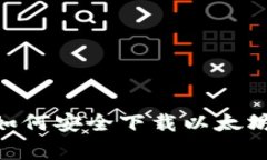 专家独家揭秘：如何安全下载以太坊钱包APP的秘