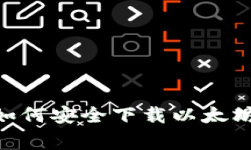 专家独家揭秘：如何安全下载以太坊钱包APP的秘诀