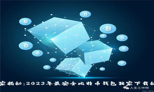 专家揭秘：2023年最安全比特币钱包独家下载秘诀
