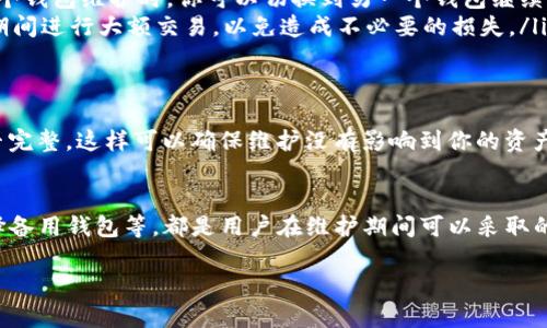 关于USDT钱包的维护时间，这个问题其实并没有一个固定的答案，因为维护的时间取决于多个因素，包括钱包服务商的具体操作流程、维护的原因以及当前网络的繁忙程度。但我可以给你一些相关的信息和背景，让你更好地理解这个问题。

USDT钱包维护的常见原因
首先，我们说说为什么USDT钱包会进行维护。通常情况下，钱包的维护主要是为了提升安全性、修复漏洞、升级系统功能等。这些都是为了确保用户的资产能够安全无忧。有时候，钱包服务商可能会发现潜在的安全风险，及时进行维护也是必要的。

维护时间的一般范围
对于一般的维护，可能会持续几小时到几天不等。有时候如果是大型的系统升级，可能会需要更长的时间。大部分钱包服务商在进行维护时，通常会提前通知用户，并且在维护完成后，第一时间更新状态，这样用户就不会在这一过程中感到困惑。

用户该如何应对维护期
如果你正在使用某个USDT钱包进行交易，而此时钱包正在维护中，你可以考虑以下几点来应对：
ul
    listrong提前了解维护时间：/strong很多钱包会在维护前进行公告，所以建议你关注钱包的官方渠道，了解维护时间安排。/li
    listrong选择备用钱包：/strong如果你经常需要进行交易，可以考虑使用多个钱包，这样当一个钱包维护时，你可以切换到另一个钱包继续操作。/li
    listrong避免在维护期间进行大额交易：/strong如果得知钱包正在维护，切记尽量不要在此期间进行大额交易，以免造成不必要的损失。/li
/ul

维护后的检查
维护完成后，用户也应该对钱包进行一些基本的检查，比如确认自己的余额是否正确，交易记录是否完整。这样可以确保维护没有影响到你的资产安全。

总结
总的来说，USDT钱包的维护时间各异，通常从几小时到几天不等。了解维护原因、关注官方公告、选择备用钱包等，都是用户在维护期间可以采取的应对措施。希望这些信息能帮助你更好地使用USDT钱包，保证你的数字资产安全。

如果你还有其他关于USDT钱包的问题，欢迎随时问我！