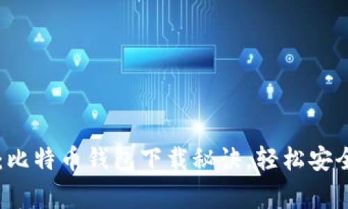专家独家分享：比特币钱包下载秘诀，轻松安全管理你的资产