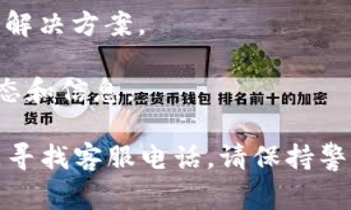 以太坊（Ethereum）并没有一个官方的电话支持，因为以太坊是一个去中心化的项目，没有具体的公司或官方实体来提供客服支持。通常情况下，与以太坊相关的问题建议通过以下方式解决：

1. **以太坊官方网站**：你可以访问[以太坊的官方网站](https://ethereum.org)，了解最新的信息和资源。

2. **社区支持**：可以在Reddit、Discord或Slack等社区平台上寻求帮助，那里有许多热心的开发者和用户愿意提供支持。

3. **官方文档**：查看官方的开发文档和用户指南，这些通常可以提供详尽的问题解决方案。

4. **社交媒体**：关注以太坊的官方Twitter和其他社交媒体账号，获取最新的动态和信息。

如果你遇到具体的技术问题，建议详细描述你的问题，寻求专业的社区帮助，而不是寻找客服电话。请保持警惕，避免泄露你的钱包信息，务必在官方渠道获取支持。