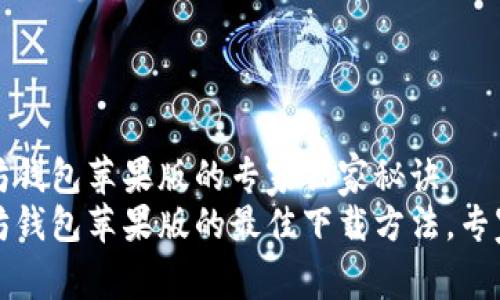 下载以太坊钱包苹果版的专家独家秘诀
获取以太坊钱包苹果版的最佳下载方法，专家独家分享