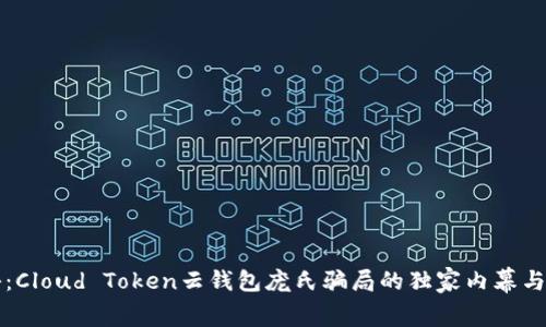 专家揭秘：Cloud Token云钱包庞氏骗局的独家内幕与投资秘诀