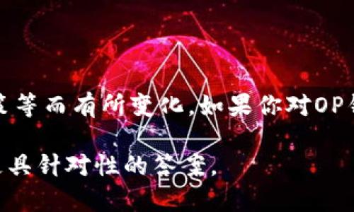 在这里，我给你提供了一些关于OP钱包利息的基本信息，但具体的利息情况可能会因各类因素如市场波动、平台政策等而有所变化。如果你对OP钱包的往来情况或具体利率有兴趣，可以随时去查阅官方资料或相关信息。以下是我对OP钱包利息的一个深度分析。

如果你想了解关于OP钱包的更多具体内容，例如利率、操作流程、特性等，尽量提供更详细的问题，这样我可以提供更具针对性的答案。