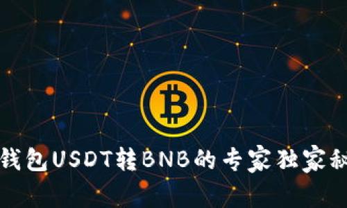 TP钱包USDT转BNB的专家独家秘诀