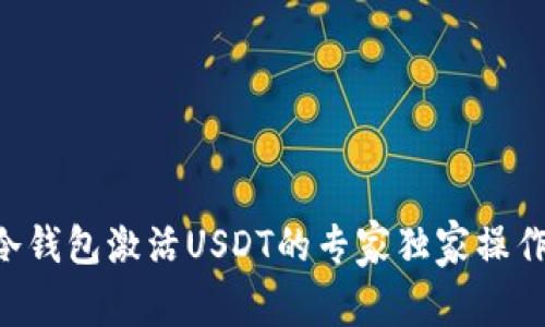 TRX冷钱包激活USDT的专家独家操作秘籍