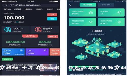 专家揭秘：十年前的比特币钱包还能用的独家秘诀！