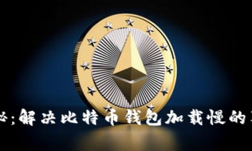 专家揭秘：解决比特币钱包加载慢的独家秘诀