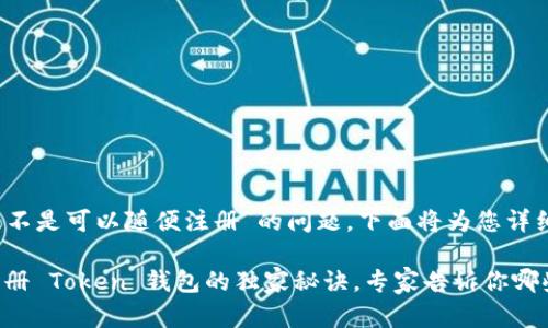 关于“token钱包是不是可以随便注册”的问题，下面将为您详细解答。

### 随时随地注册 Token 钱包的独家秘诀，专家告诉你哪些需要注意的事项！