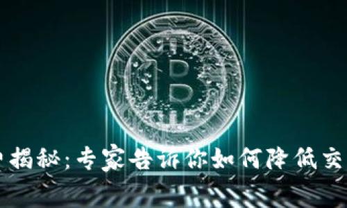 以太坊钱包手续费揭秘：专家告诉你如何降低交易成本的独家秘诀