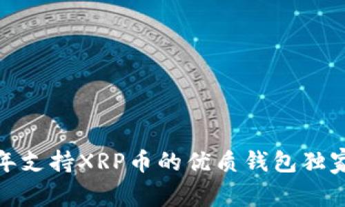 专家推荐：2023年支持XRP币的优质钱包独家揭秘与使用秘诀
