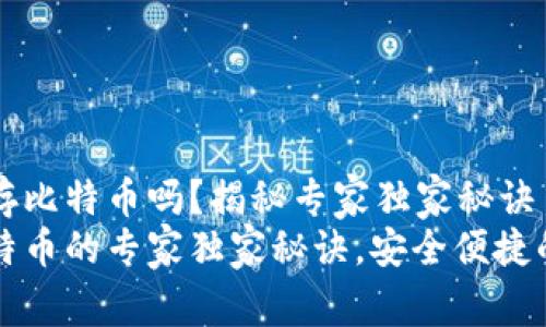 比太钱包可以存比特币吗？揭秘专家独家秘诀
比太钱包存比特币的专家独家秘诀，安全便捷的数字资产管理