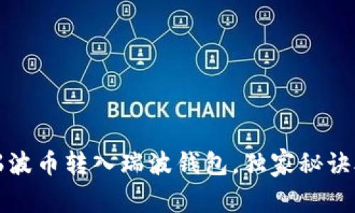 专家教你怎么将瑞波币转入瑞波钱包，独家秘诀助你快速完成转账