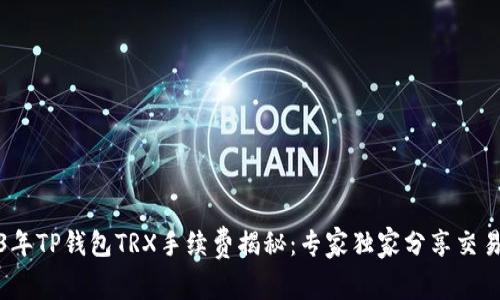 2023年TP钱包TRX手续费揭秘：专家独家分享交易秘诀