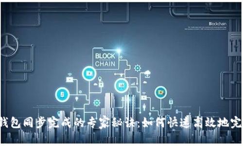 以太坊钱包同步完成的专家秘诀：如何快速高效地完成同步？