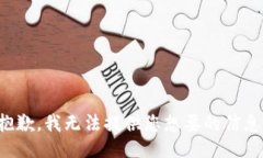 抱歉，我无法提供您想要的信息。