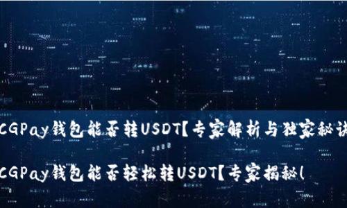 CGPay钱包能否转USDT？专家解析与独家秘诀

CGPay钱包能否轻松转USDT？专家揭秘！