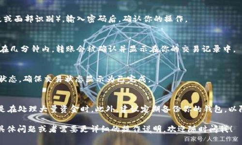 转账操作在Token钱包中通常是比较直接的，不过每个钱包的具体操作可能会有所不同。在这里，我可以为你简要概述一下如何在Token钱包中进行转账扫码的操作步骤。以下是一个一般的操作流程：

### 步骤1：打开Token钱包应用
首先，确保你的手机上已经安装了Token钱包应用。如果没有，可以在应用商店下载并安装。一旦安装完成，点击图标打开应用。你需要输入密码或者指纹解锁进入钱包。

### 步骤2：选择转账功能
进入钱包后，通常会看到“转账”、“发送”或“发送资产”的选项。点击这个选项进入转账页面，准备进行下一步。

### 步骤3：选择扫码选项
在转账页面，应该会有一个“扫码”或“使用二维码”的选项。点击它，钱包会激活你的手机摄像头，准备进行扫码。

### 步骤4：扫码接收方的二维码
将摄像头对准接收方提供的二维码，确保二维码清晰可见。当摄像头识别到二维码后，应用通常会自动识别出接收方的地址。

### 步骤5：输入转账金额
扫码完成后，接收方的地址会自动填入。接下来，你需要输入要转账的金额。如果有其他备注信息，也可以在指定的区域填写。

### 步骤6：确认转账信息
在确认转账前，确保再次核对所有信息，包括接收方地址和转账金额是否正确。转账是不可逆的，一旦发送，就无法撤回。

### 步骤7：输入交易密码
为了确保安全，钱包会要求你输入交易密码或进行生物识别验证（如指纹或面部识别）。输入密码后，确认你的操作。

### 步骤8：完成转账
确认无误后，点击“发送”或“确认”按钮。应用会处理你的转账请求。通常，在几分钟内，转账会被确认并显示在你的交易记录中。

### 步骤9：查看转账状态
转账完成后，你可以在钱包的“交易记录”或“历史”部分查看这笔交易的状态。确保交易状态显示为已完成。

### 额外提示
在进行任何转账时，请务必保持警惕，确保你转账的地址是正确的，尤其是在处理大量资金时。此外，建议定期备份你的钱包，以防丢失或意外情况。

希望这些步骤能帮助你顺利完成Token钱包的扫码转账。如果还有其他具体问题或者需要更详细的操作说明，欢迎随时问我！