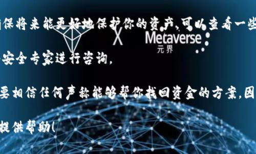 抱歉，你遇到这种情况真是太令人沮丧了。如果你的比特币钱包被盗了，建议你采取以下步骤来保护你的资产和个人信息：

1. **立即更改密码**：如果你的比特币钱包是通过某个网站或服务提供的，首先要做的是更改你的密码。确保使用一个强而独特的密码，不要使用以前的密码。

2. **启用双重认证**：如果钱包服务提供双重认证（2FA），一定要启用。这为你的账户增加了一层额外的保护。

3. **检查账户活动**：查看你的钱包交易记录，看看是否有任何未授权的交易。如果发现可疑活动，尽快联系钱包服务提供商。

4. **通知服务提供商**：和你的钱包服务商联系，告知他们你的账号被盗，并询问是否有恢复你资产的可能性。

5. **保护个人信息**：注意任何可能由于钱包被盗而导致的个人信息泄露，确保没有其他账户也因此受到影响。

6. **调查和学习**：了解比特币和加密货币的安全性，确保将来能更好地保护你的资产。可以查看一些安全提示和最佳实践。

7. **寻求专业帮助**：如果损失严重，考虑找专业的网络安全专家进行咨询。

此外，记得不要向任何人透露你的私人密钥或密码，也不要相信任何声称能够帮你找回资金的方案，因为这些往往都是诈骗。

如果你有更多具体的情况需要讨论，请告诉我，我会尽量提供帮助！