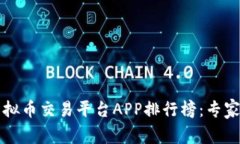 2023年中国虚拟币交易平台APP排行榜：专家揭秘独