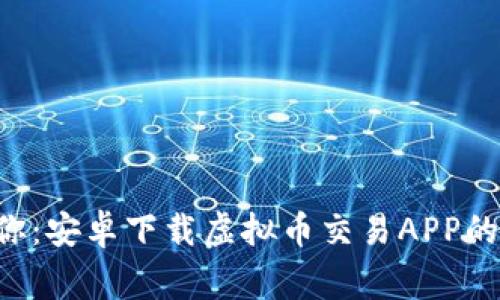 专家告诉你：安卓下载虚拟币交易APP的独家秘诀！