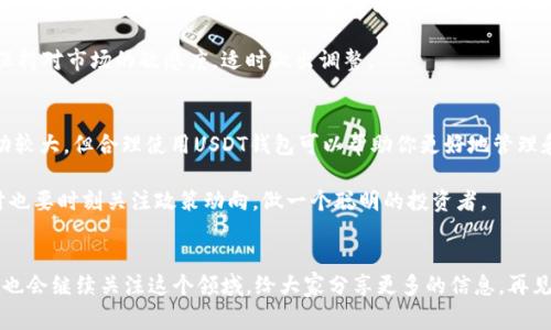   国内USDT钱包是否合法？专家独家揭秘！ / 

 guanjianci USDT、数字货币、钱包 /guanjianci 

引言
好吧，今天咱们聊聊一个比较热门的话题——USDT钱包在国内是否合法吗？说真的，很多人对数字货币的兴趣与日俱增，而USDT作为一种稳定币，更是备受关注。不过，法律法规的复杂性让不少投资者感到迷茫。下面，咱们就来深入探讨一下这个问题。

什么是USDT？
在进入主题之前，先简单介绍一下USDT。USDT，全称为“Tether”，是基于区块链技术的一种稳定币，1个USDT通常等于1美元。由于其价格相对稳定，很多人选择用USDT进行数字资产的交易和转账。也就是说，USDT可以看作是一种与法定货币挂钩的数字货币。

国内对数字货币的监管态度
在讨论USDT钱包是否合法之前，咱们必须得了解一下国家对数字货币的监管政策。近年来，中国政府对加密货币的监管力度逐渐加大，尤其是在2017年之后，关于ICO和数字货币交易所的整顿让整个市场发生了翻天覆地的变化。

简单来说，国内严厉禁止数字货币的交易和ICO活动，但对于持有数字货币本身，法律并没有明确的禁止。这就导致了很多人选择通过USDT进行资产“避风港”。

USDT钱包的合法性分析
那么，USDT钱包在国内究竟是否合法呢？其实，在法律层面上并没有明确禁止个人用户持有或使用USDT钱包。你可以在一些国际平台上注册USDT钱包，甚至通过点对点交易获得USDT。

当然，要是你在使用USDT进行交易时，涉及到违法行为，比如诈骗、洗钱等，那就另当别论了。在这些情况下，虽然你持有USDT合法，但触犯法律的行为依然会受到严厉的制裁。

如何安全使用USDT钱包
既然说到USDT钱包的合法性，自然也离不开如何安全使用它。在当前网络环境中，安全性是大家最关心的问题之一。以下是一些小建议，帮你安全使用USDT钱包： 

ul
listrong选择正规平台：/strong尽量选择知名度高、评价好的数字钱包平台，确保平台的安全性和合法性。/li
listrong开启双重验证：/strong很多钱包平台都会提供双重验证的功能，开启后能够增加账户的安全性。/li
listrong定期备份私钥：/strong务必妥善保存你的私钥，定期备份，以免不必要的损失。/li
listrong谨防钓鱼网站：/strong在进行钱包操作时，牢记官网的地址，避免进入假冒网站。/li
/ul

未来展望：数字货币的前景
随着区块链技术的发展，数字货币的应用场景正在逐步扩展。尽管目前中国对数字货币的监管政策相对严格，但未来随着技术的进步和市场的变化，数字货币及其钱包的合法性可能会得到更进一步的认可。

当然，这一切还取决于国家的政策变化和市场的动态。如果你对数字货币感兴趣，可以关注相关政策，保持对市场的敏感度，适时做出调整。

总结
总的来说，USDT钱包在中国的使用并不违法，前提是你要遵守当地的法律法规。虽然数字货币市场波动较大，但合理使用USDT钱包可以帮助你更好地管理和转移资产。

所以，朋友们，如果你正在考虑使用USDT钱包，不妨从上面提到的安全建议入手，保护自己的资产，同时也要时刻关注政策动向，做一个聪明的投资者。

最后的话
希望以上的信息能对你有所帮助！无论你是数字货币的老手还是新手，都要保持警惕，明智投资。而我，也会继续关注这个领域，给大家分享更多的信息。再见啦！