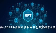 专家揭秘：2023年最好的虚拟币钱包独家推荐及使