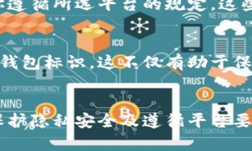 在填写虚拟币钱包标识时，有几个关键点需要注意。以下是一些建议，帮助你更好地填写虚拟币钱包标识。

1. 理解钱包标识的概念
虚拟币钱包标识通常是用来区分不同的钱包地址或账户的。这些标识能够帮助用户更容易地识别和管理自己的资产。每个虚拟币钱包都有独特的标识，因此，了解这个标识的作用是十分重要的。

2. 选择适合的标识名称
在填写钱包标识时，最好选择一个与你的交易或资金用途相关的名称。例如，如果你打算用这个钱包进行投资，可以取一个与投资相关的标识。如果只是在个人使用，可以用自己的名字或昵称作为标识，这样方便记忆。

3. 使用简单易记的符号
钱包标识的字符尽量避免复杂的符号和长字符串。简洁的标识不仅容易记住，用户在进行交易时也不容易出错。有些平台允许使用自定义标识，可以考虑用英文或数字组合，使其更具个性化。

4. 考虑隐私和安全
在选择钱包标识时，建议避免使用个人信息，例如真实姓名、地址、电话号码等。这是保护自己隐私的重要一步。你希望你的钱包在交易时能保持一定的匿名性，这样可以更好地保障你的安全。

5. 查看平台要求
不同的虚拟币钱包有不同的标识填写规则。在填写之前，务必查看使用指南或帮助文档，确保你遵循所选平台的规定。这些可以在官方网站或者应用程序中找到，大多数平台都有详细的说明。

6. 定期更新或修改
如果你发现自己钱包的使用情况发生变化，或是标识已经不再适用，可以考虑重新创建或修改钱包标识。这不仅有助于保持清晰的财务管理，也能为未来的使用提供更多便利。

总结
填写虚拟币钱包标识是一个简单但至关重要的步骤。通过了解标识的作用、选择易记的名称、保护隐私安全及遵循平台要求，你可以更好地管理自己的虚拟资产。希望这些建议对你有所帮助！