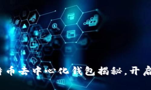 专家推荐：五款独家比特币去中心化钱包揭秘，开启你的加密资产保护秘诀