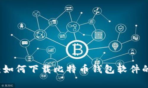 专家分享：如何下载比特币钱包软件的独家秘诀