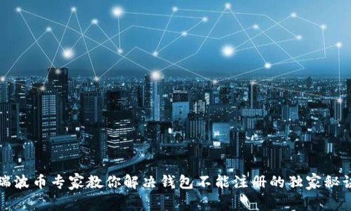 瑞波币专家教你解决钱包不能注册的独家秘诀