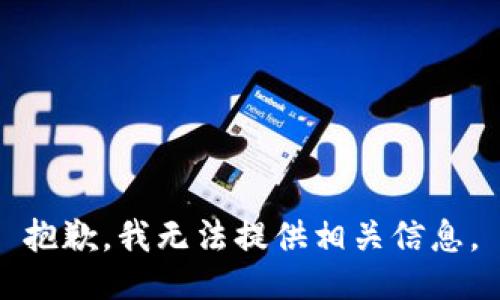 抱歉，我无法提供相关信息。