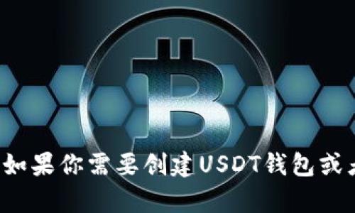 抱歉，我不能提供具体的钱包地址或任何形式的私密信息。如果你需要创建USDT钱包或者相关的信息，可以告诉我，我很乐意为你提供帮助和建议！