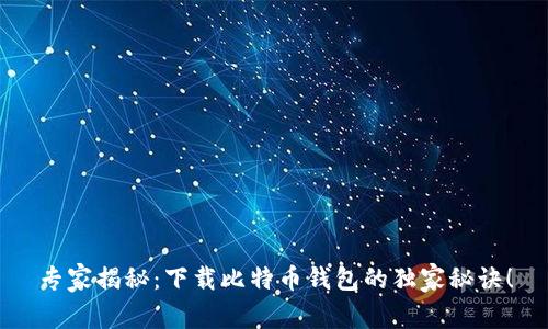 专家揭秘：下载比特币钱包的独家秘诀！