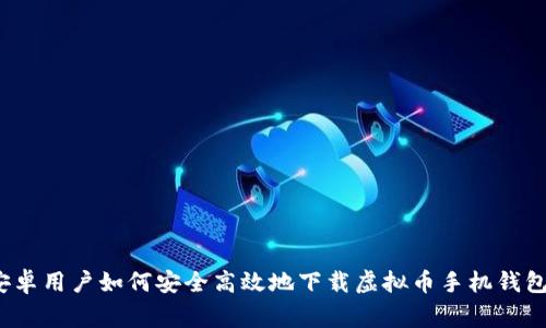 专家揭秘：安卓用户如何安全高效地下载虚拟币手机钱包的独家秘诀