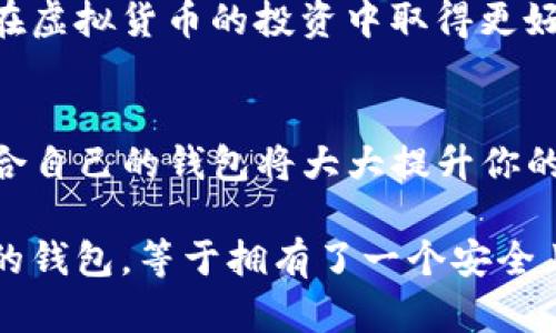 在当今数字化的时代，虚拟货币已经成为一种新兴的金融现象，受到越来越多人们的关注。对于那些想要投资或使用虚拟货币的人来说，选择一个合适的钱包是至关重要的。今天，我们将深入探讨一些在中国比较流行的虚拟币钱包，帮你做出更明智的选择。

1. 什么是虚拟币钱包？
虚拟币钱包，简单来说，就是用来存储和管理虚拟货币的一种工具。你可以把它理解成一个银行账户，只不过这个账户是用来管理你的比特币、以太币等数字货币的。虚拟币钱包分为两大类：热钱包和冷钱包。热钱包是指通过互联网连接的钱包，方便快捷；而冷钱包则是离线存储，更加安全。

2. 中国主流的虚拟币钱包
在中国，一些优质的虚拟币钱包备受用户青睐。接下来，我将为大家介绍其中几款热门的选择。

2.1 火币钱包
火币作为中国最大的数字货币交易所之一，推出的火币钱包在用户中拥有很高的口碑。火币钱包支持多种主流虚拟货币的存储和管理，还提供了丰富的交易功能。如果你是新手，火币钱包的界面友好，使用起来非常简单。

2.2 Binance钱包
虽然Binance（币安）是一个全球性的交易平台，但它在中国的用户群体非常庞大。Binance钱包不仅支持多种虚拟货币的存储，还提供了数字资产的借贷等功能。对于喜欢进行交易的用户来说，Binance钱包无疑是一个不错的选择。

2.3 OKEx钱包
同样地，OKEx也是一个全球知名的数字资产交易平台，旗下的OKEx钱包则为用户提供了更加安全和便捷的存储服务。OKEx钱包致力于提高资产的安全性，并为用户提供跨平台的使用体验，适合那些需要频繁交易的用户。

2.4 imToken
imToken 是一款非常受欢迎的移动端虚拟货币钱包，主打以太坊及其相关的代币。imToken 不仅支持存储、管理和交换各种虚拟货币，用户界面简洁易用，吸引了不少年轻用户。我个人觉得，它的用户体验做得相当不错。

2.5 Coinomi
Coinomi是一款多平台的虚拟币钱包，用户可以在手机、电脑和平板上使用。该钱包支持超过1700种虚拟货币，功能十分强大。此外，Coinomi还注重用户隐私，确实是一个不错的选择。

3. 如何选择合适的虚拟币钱包？
面对如此多的选择，如何才能找到最适合你的虚拟币钱包呢？ 以下是一些关键因素值得你考虑：

3.1 安全性
安全性是选择虚拟币钱包的最重要因素之一。在选择钱包时，建议优先选择那些在行业内口碑良好的品牌，确保他们的多重签名和冷存储等安全措施。

3.2 易用性
特别是对于新手用户，易用性相当重要。选择界面友好，操作简单的钱包，可以有效降低学习成本，让你更快上手。

3.3 资产支持
不同的钱包支持的虚拟货币种类不同，选择一个支持你感兴趣的资产的钱包，将使你的使用体验更加顺畅。

3.4 交易费用
有些钱包在交易时会收取手续费，这可能会对你的收益产生影响。如果你是频繁交易的用户，关注交易费用就显得尤为重要。

4. 虚拟币钱包的未来发展
随着数字货币的普及，虚拟币钱包的需求也在不断增加。未来，钱包的安全性、易用性以及支持的资产种类都将会不断提升。可以预见的是，越来越多的用户会逐渐适应并接受这种新型的金融工具。

在日益发展的虚拟币市场中，选择一个合适的钱包不仅可以保障你的资产安全，还能提高你的使用体验。希望上述信息能帮助你在虚拟货币的投资中取得更好的成绩。

总结：
在中国，多款虚拟币钱包如火币钱包、Binance钱包、OKEx钱包、imToken等可供选择。每种钱包都有其各自的特色和优势，选择适合自己的钱包将大大提升你的虚拟币使用体验。在做出选择时，请务必考虑安全性、易用性、资产支持和交易费用等因素。

希望这篇文章能为你在虚拟货币的投资和使用过程中提供有价值的信息，帮助你找到最合适的虚拟币钱包。其实，拥有一个优秀的钱包，等于拥有了一个安全且高效的资产管理工具，你准备好了吗？