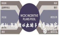 专家揭秘：钱包转以太坊手续费的独家秘诀！