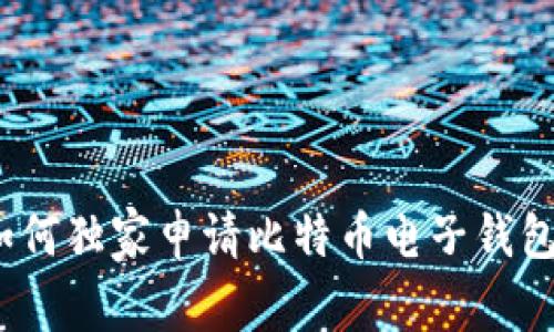 专家揭秘：如何独家申请比特币电子钱包的详细秘诀