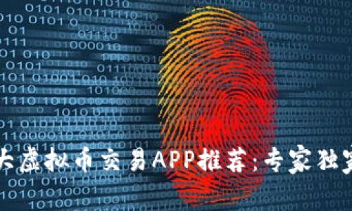 2023年十大虚拟币交易APP推荐：专家独家揭秘秘诀！