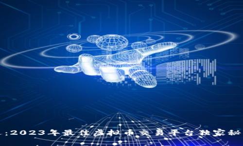 专家评选：2023年最佳虚拟币交易平台独家秘诀大揭秘